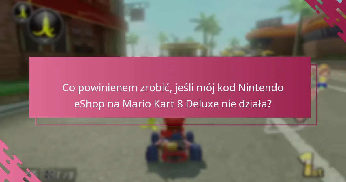 Kiedy mogę zrealizować mój kod Nintendo eShop na Mario Kart 8 Deluxe?