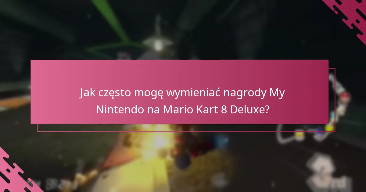 Jak często mogę wymieniać nagrody My Nintendo na Mario Kart 8 Deluxe?