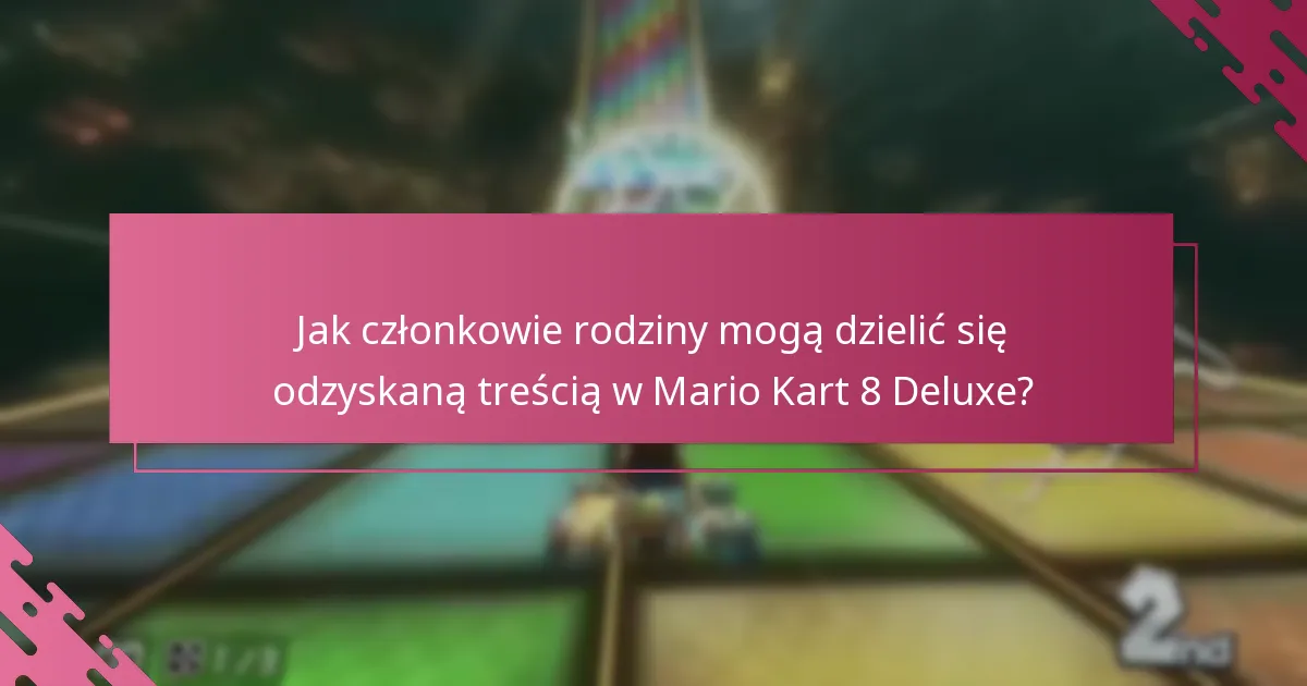 Jak członkowie rodziny mogą dzielić się odzyskaną treścią w Mario Kart 8 Deluxe?