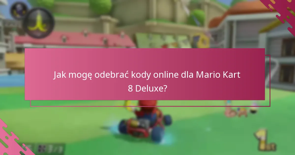 Jak mogę odebrać kody online dla Mario Kart 8 Deluxe?