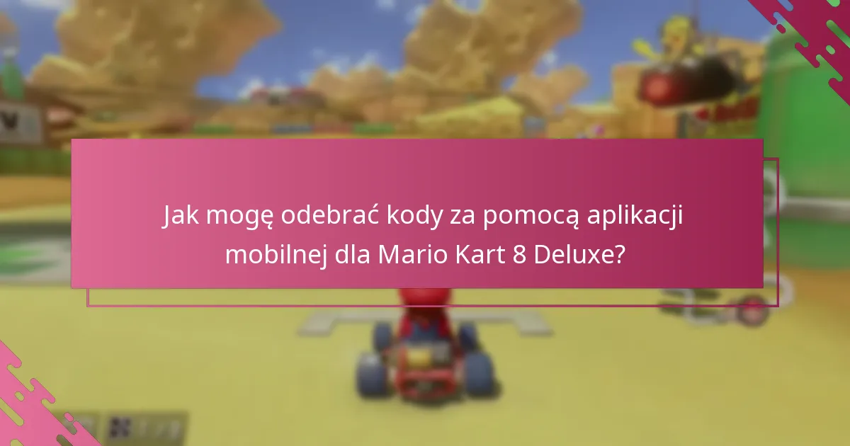 Jaki jest proces odbioru kodów w sklepie dla Mario Kart 8 Deluxe?