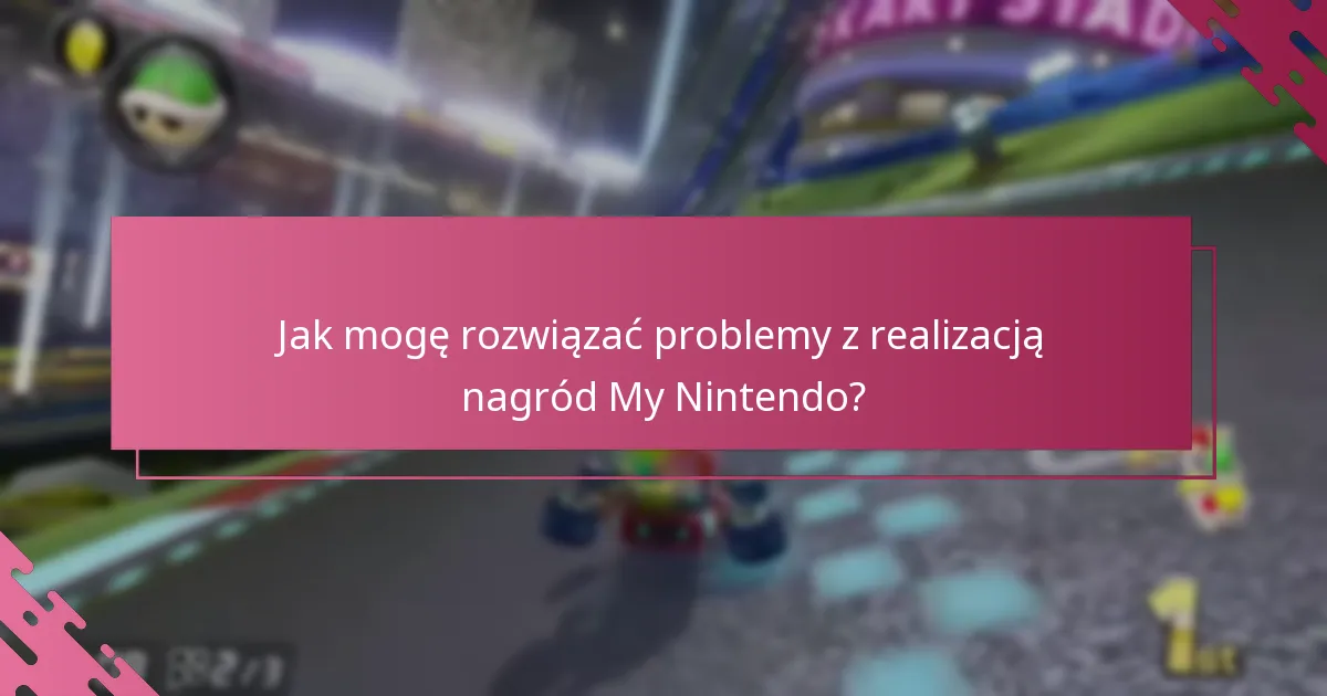 Gdzie mogę znaleźć wsparcie w przypadku problemów z realizacją nagród My Nintendo?