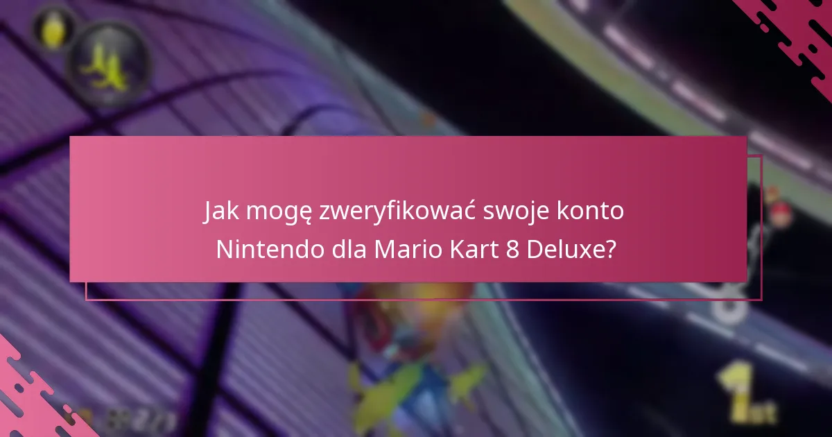 Jak mogę zweryfikować swoje konto Nintendo dla Mario Kart 8 Deluxe?