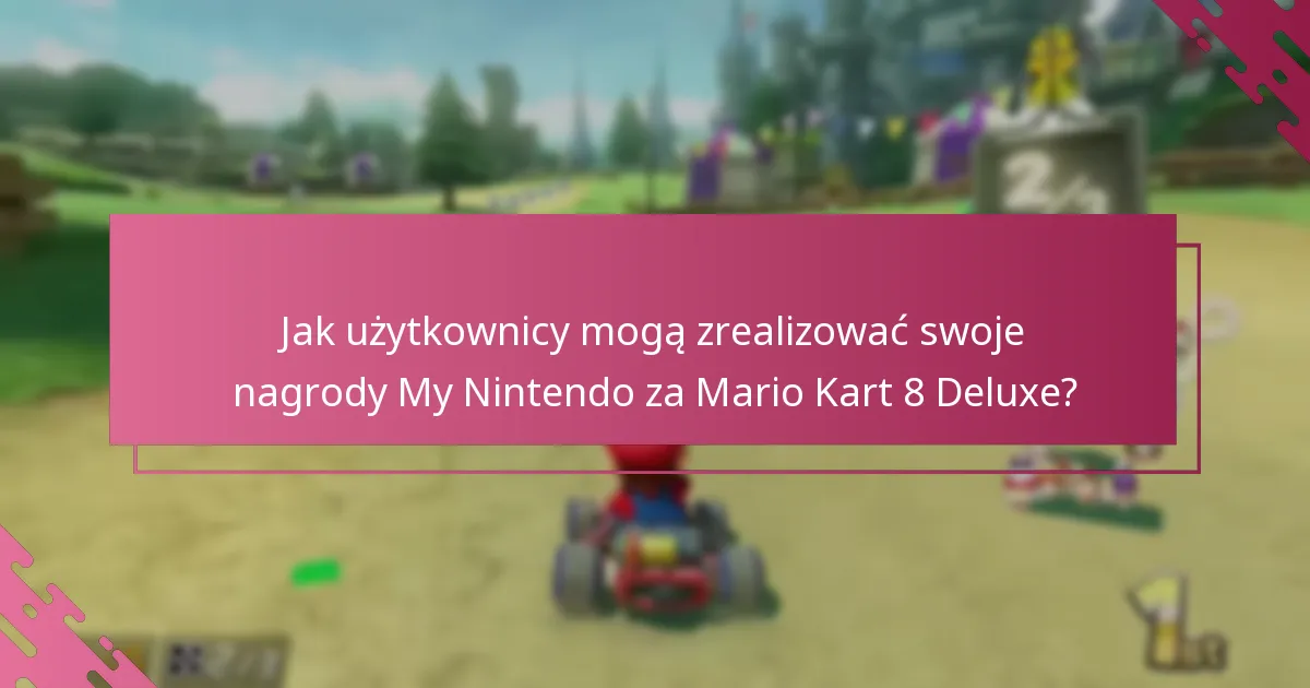 Jakie korzyści mogą oczekiwać użytkownicy z nagród My Nintendo za Mario Kart 8 Deluxe?