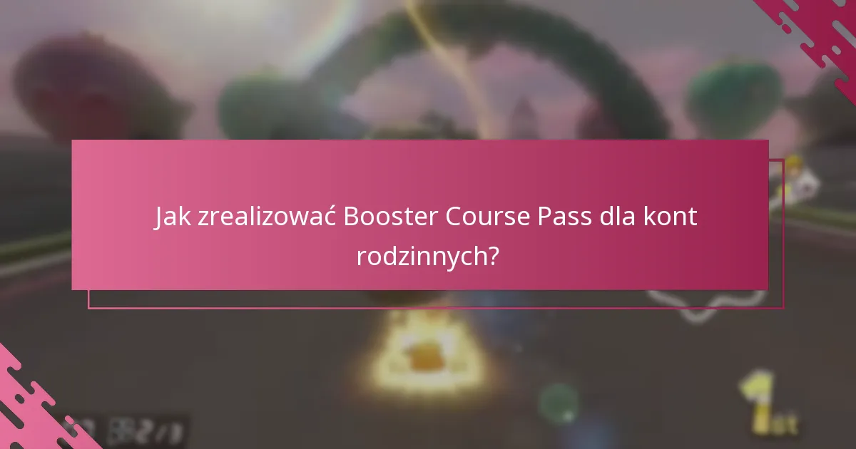 Jak zrealizować Booster Course Pass dla kont rodzinnych?