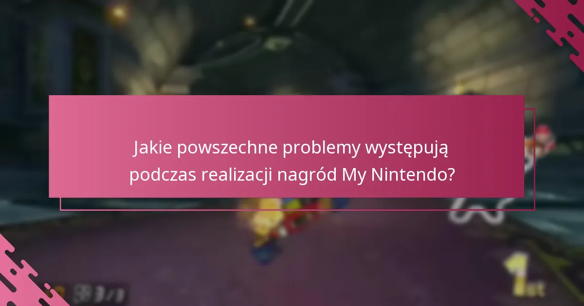 Jakie powszechne problemy występują podczas realizacji nagród My Nintendo?